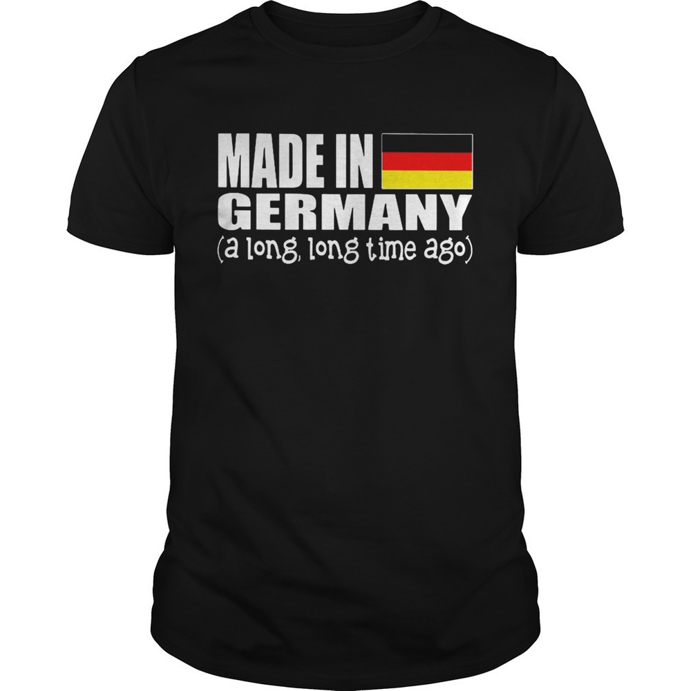 Made In Germany A Long Long Time Ago Shirt